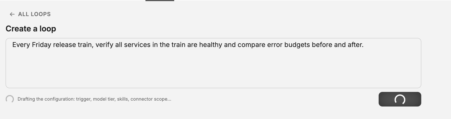 The Create a loop box with a one-sentence goal typed in plain words, Every Friday release train, verify all services in the train are healthy and compare error budgets before and after, and a status line reading Drafting the configuration: trigger, model tier, skills, connector scope while the draft is prepared.